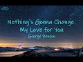  nothings gonna change my love for you  george benson  lyrics 