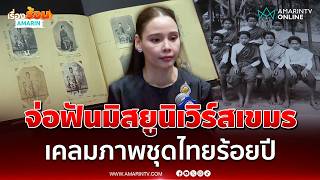 วธ. เตรียมตักเตือน-ดำเนินคดีกองประกวดมิสยูนิเวิร์สกัมพูชาเคลมภาพชุดไทย | เรื่องร้อนอมรินทร์