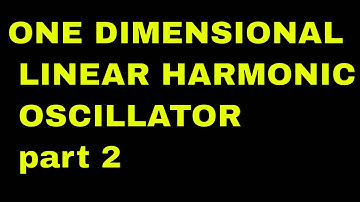 ONE DIMENSIONAL LINEAR HARMONIC OSCILLATOR part 2