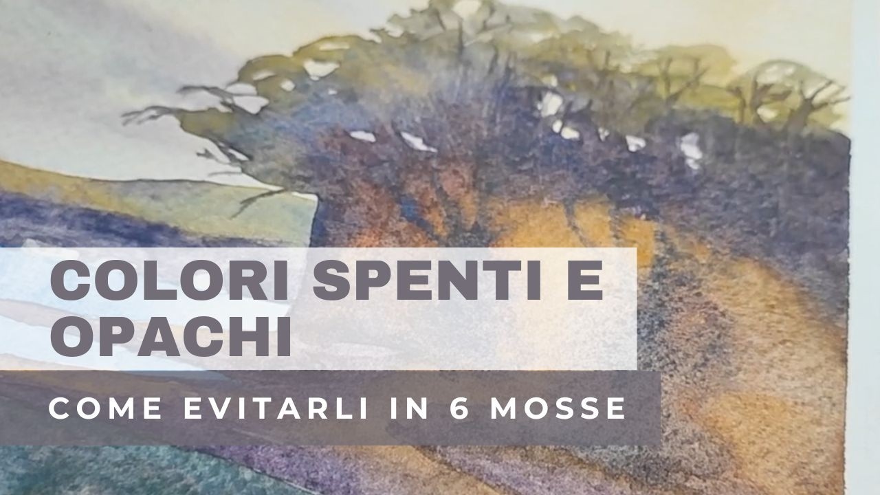 Tutorial acquerello: come evitare colori spenti e opachi  in poche mosse