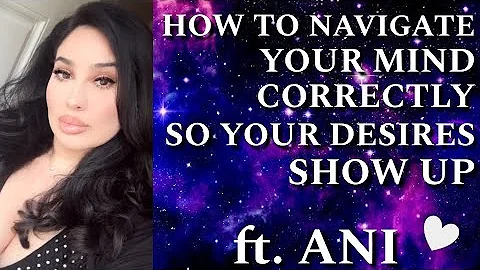 HOW TO NAVIGATE YOUR MIND CORRECTLY! SO YOUR DESIRES SHOW UP! ft ANI