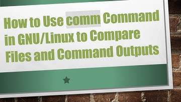 How to Use comm Command in GNU/Linux to Compare Files and Command Outputs