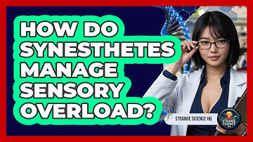 How Do Synesthetes Manage Sensory Overload? - Strange Science HQ