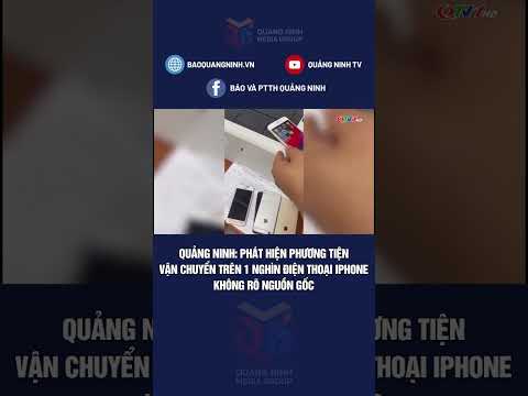 QUẢNG NINH: PHÁT HIỆN PHƯƠNG TIỆN VẬN CHUYỂN TRÊN 1 NGHÌN ĐIỆN THOẠI IPHONE KHÔNG RÕ NGUỒN GỐC