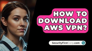 How To Download AWS VPN? - SecurityFirstCorp.com