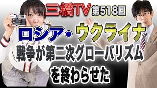 ロシア・ウクライナ戦争が第二次グローバリズムを終わらせた[三橋TV第518回]三橋貴明・高家望愛