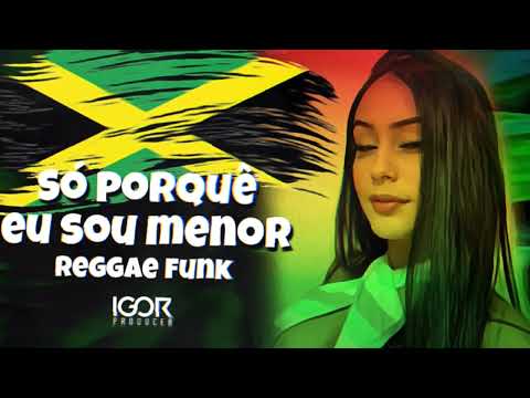 SÓ PORQUÊ EU SOU MENOR vs Reggae Funk Remix @igorproducer