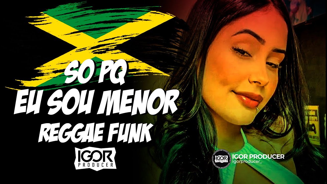 SÓ PORQUÊ EU SOU MENOR vs Reggae Funk Remix @igorproducer
