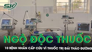 Hơn 10 Bệnh Nhân Ngộ Độc Thuốc Trị Đái Tháo Đường | SKĐS