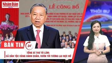 Bản tin mới nhất: Tổng Bí thư Tô Lâm: Cả dân tộc cùng hành quân, vươn tới tương lai rực rỡ