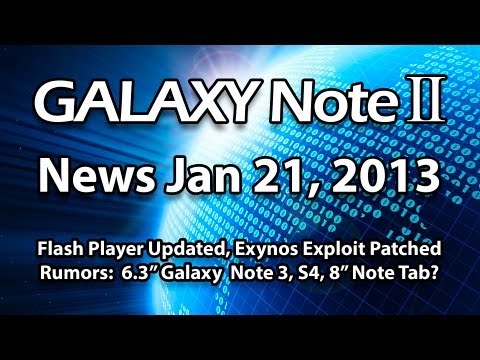 Samsung Galaxy Note 2 News Jan 21, 2013: Flash Player, Exynos Exploit, Note 3, S4, 8in Note Tablet