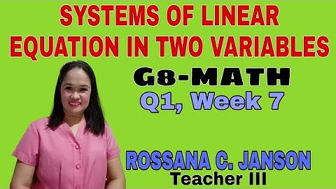 SYSTEMS OF LINEAR EQUATION IN TWO VARIABLES: G8 MATH Q1, Week 7 (by ROSSANA C. JANSON)