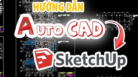 Chuyển file AutoCad Sang Sketchup để vẽ 3D | Nguyen Van Tien | AutoCad Tutorior | Sketchup Tutorior