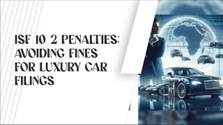 ISF 10 2 Penalties: Avoiding Fines for Luxury Car Filings