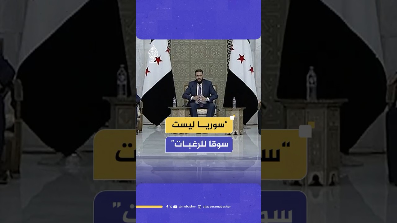 الرئيس السوري أحمد الشرع: سوريا ليست سوقا للرغبات