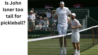 Is John Isner to tall for Pickleball?