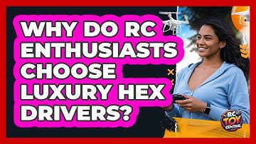 Why Do RC Enthusiasts Choose Luxury Hex Drivers? - RC Toy Central