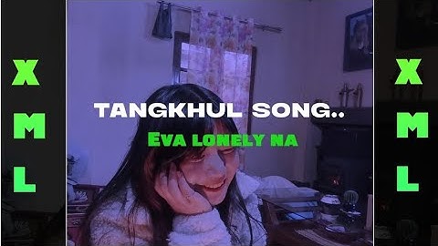 Tangkhul song xml Eva lonely na /XML present description box.#tangkhulsong #tangkhul
