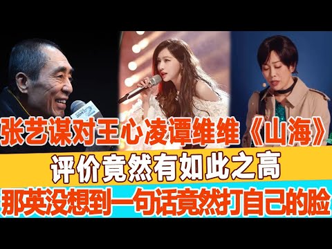 央視知名導演、張藝謀倆人對王心凌譚維維《山海》的評價竟然有如此之高，萬萬沒想到張藝謀最后一句話卻打那英的臉！99愛娛樂#張藝謀#王心凌#譚維維#那英