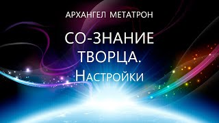 Архангел Метатрон  - Со-Знание Творца. Настройки