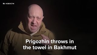Prigozhin throws in the towel in Bakhmut