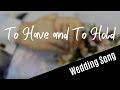 WEDDING SONG: To Have And To Hold (with lyrics)