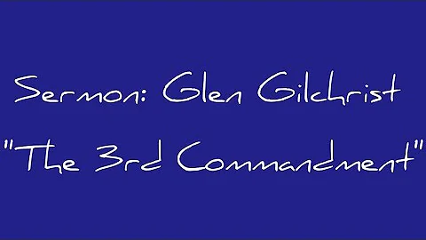 Sermon: Glen Gilchrist "The 3rd Commandment"