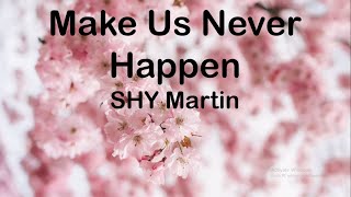 SHY Martin - Make Us Never  Happen (Lyrics)
