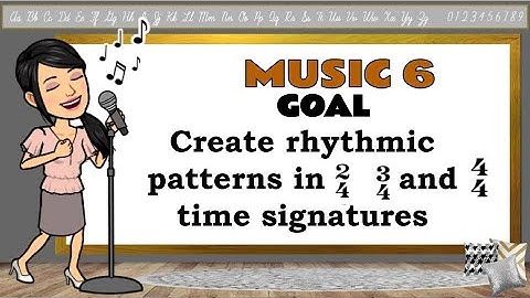 MUSIC 6 | Quarter 1 | Week 6-7 | Create Rhythmic Patterns in 2/4, 3/4 and 4/4 Time Signatures