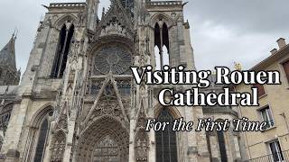 Visiting Rouen Cathedral for the First Time