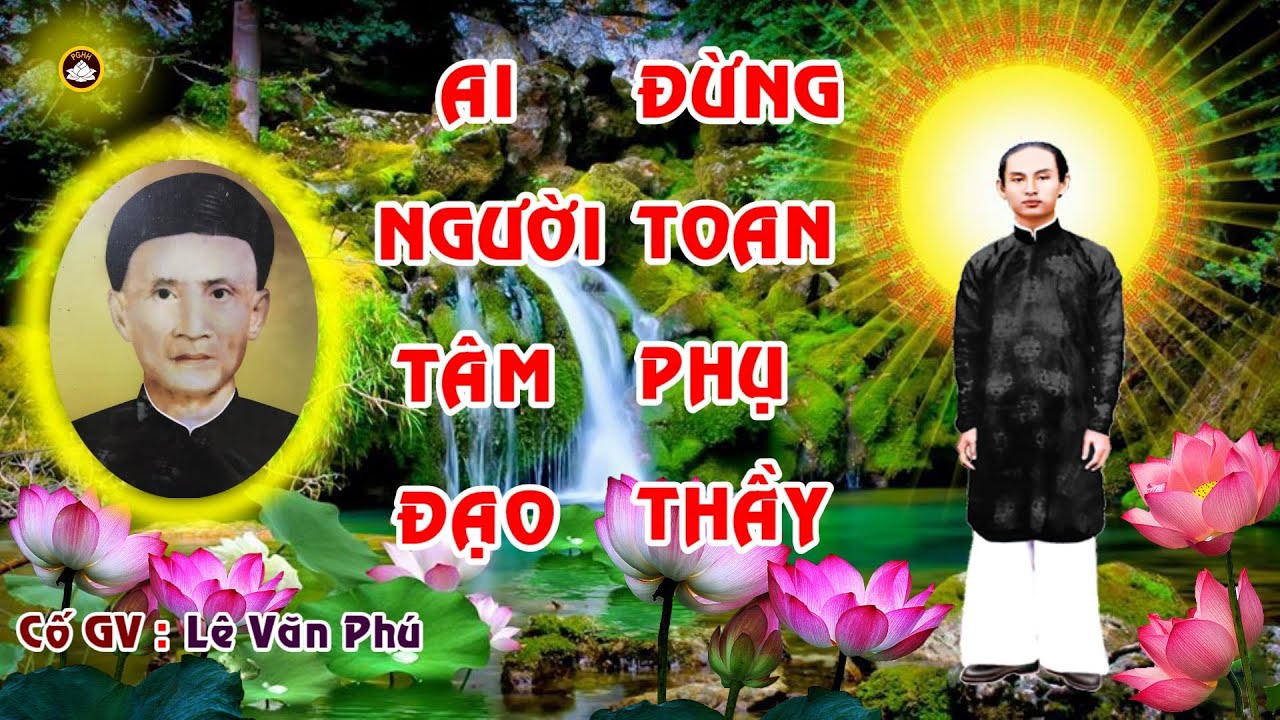 AI NGƯỜI TÂM ĐẠO ĐỪNG TOAN PHỤ THẦY . Cố GV : Lê Văn Phú