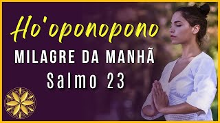 Milagre da Manhã com Ho'oponopono - Oração - Salmo 23 - Afirmações Positivas | 🌻