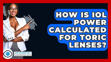 How Is IOL Power Calculated For Toric Lenses? - Optometry Knowledge Base