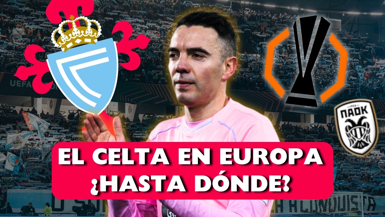 EL CELTA EN EUROPA LEAGUE, ¿HASTA DÓNDE? | Previa VS PAOK (IDA)