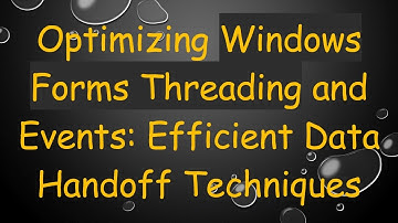 Optimizing Windows Forms Threading and Events: Efficient Data Handoff Techniques