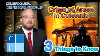 Arson in Colorado - Top 3 Things to Know Explained by a Criminal Defense Attorney