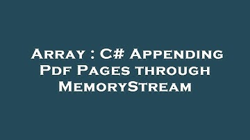 Array : C# Appending Pdf Pages through MemoryStream