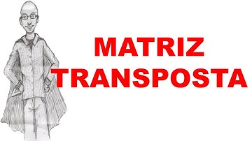 MATRIZES & DETERMINANTES - AULA 3 - MATRIZ TRANSPOSTA
