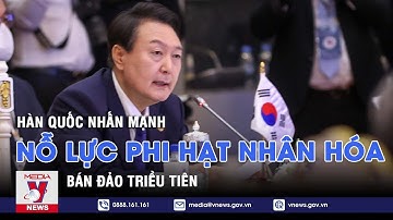 Hàn Quốc nhấn mạnh nỗ lực phi hạt nhân hóa Bán đảo Triều Tiên - Tin thế giới - VNEWS