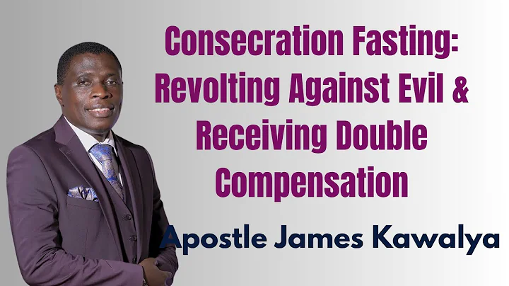 Consecration Fasting: Ap. James Kawalya on Revolting Against Evil & Receiving Double Compensation