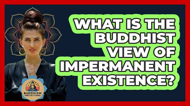 What Is The Buddhist View Of Impermanent Existence?