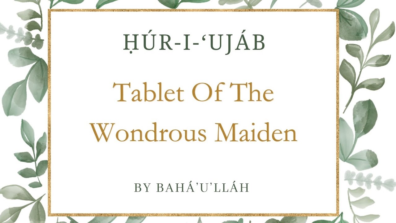 Tablet of The Wondrous Maiden | ḤÚR-I-‘UJÁB | By Bahá’u’lláh