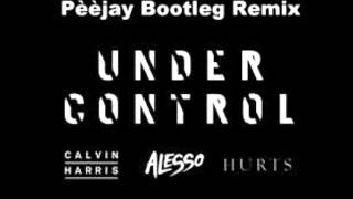 Calvin Harris & Alesso Ft.  Hurt-Under Control(Pèèjay Bootleg Remix)