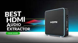 5 Best HDMI Audio Extractors for Clean & Clear Audio Output