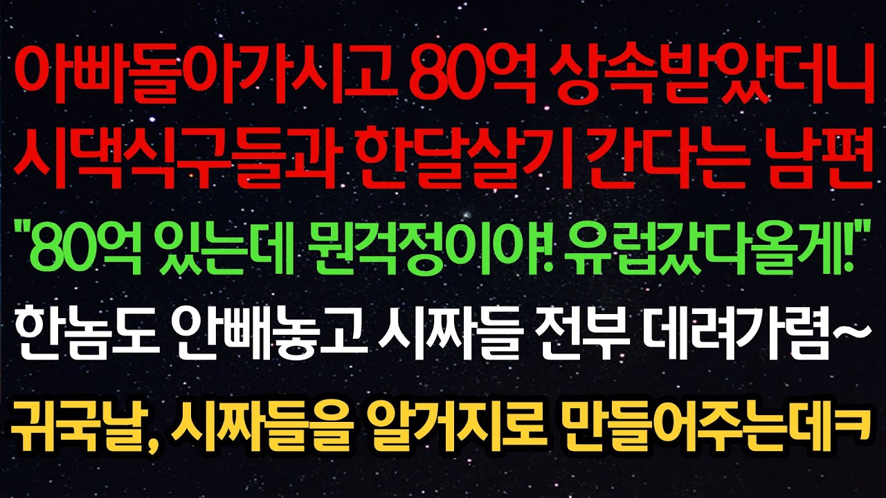 실화사연- 아빠돌아가시고 80억 상속받았더니시댁식구들과 한달살기 간다는 남편