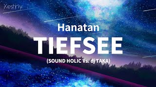 Hanatan/YURiCa┃「TIEFSEE」 (SOUND HOLIC Vs. dj TAKA) 【Lyrics】