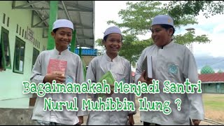 BAGAIMANAKAH MENJADI SANTRI NURUL MUHIBBIN ILUNG ?