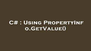 C# : Using PropertyInfo.GetValue()