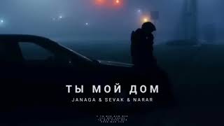 Janaga & Sevak & Narar - Ты Мой Дом | Премьера Трека 2024