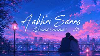 Aakhri Saans (Slowed + Reverb) ❤️ | Iqlipse Nova & Aditya A | Rainy Vibes | Soulful Lofi Mix ✨